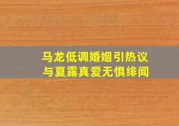 马龙低调婚姻引热议 与夏露真爱无惧绯闻